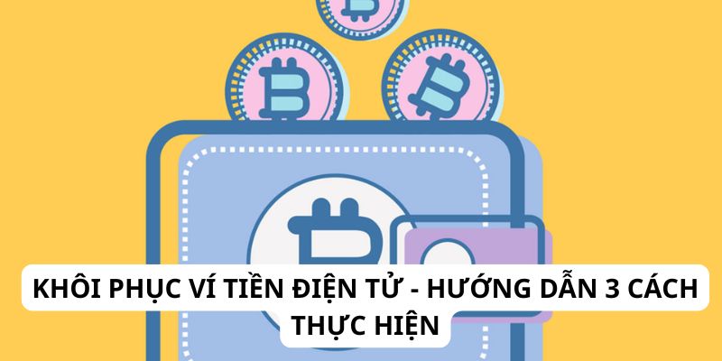 Khôi phục ví tiền điện tử - Hướng dẫn 3 cách thực hiện