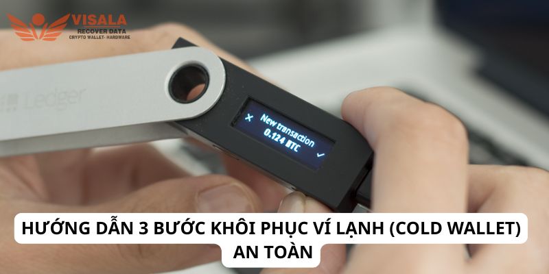 Hướng dẫn 3 bước khôi phục ví lạnh (cold wallet) an toàn