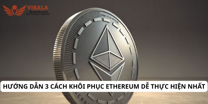 Hướng dẫn 3 cách khôi phục ethereum dễ thực hiện nhất