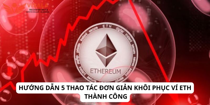 Hướng dẫn 5 thao tác đơn giản khôi phục ví eth thành công