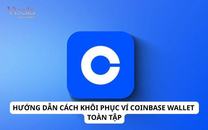 Hướng Dẫn Cách Khôi Phục Ví Coinbase Wallet Toàn Tập