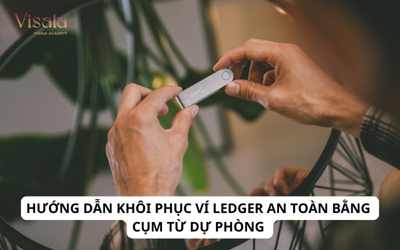 Hướng Dẫn Khôi Phục Ví Ledger An Toàn Bằng Cụm Từ Dự Phòng